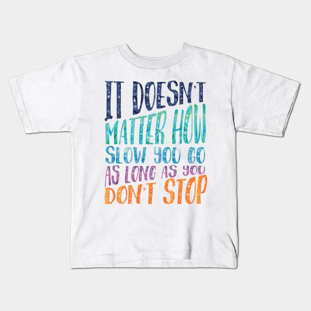 It doesn't matter how slow you go, as long as you don't stop Kids T-Shirt by SouthPrints